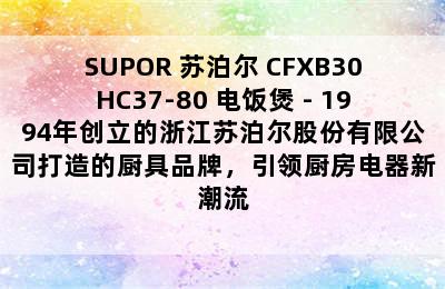 SUPOR 苏泊尔 CFXB30HC37-80 电饭煲 - 1994年创立的浙江苏泊尔股份有限公司打造的厨具品牌，引领厨房电器新潮流